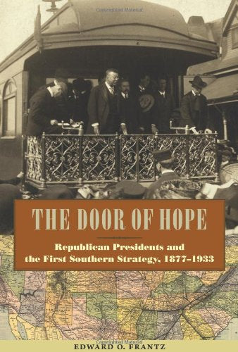 The Door of Hope: Republican Presidents and the First Southern Strategy, 1877–1933 (New Perspectives on the History of the South) [Hardcover]